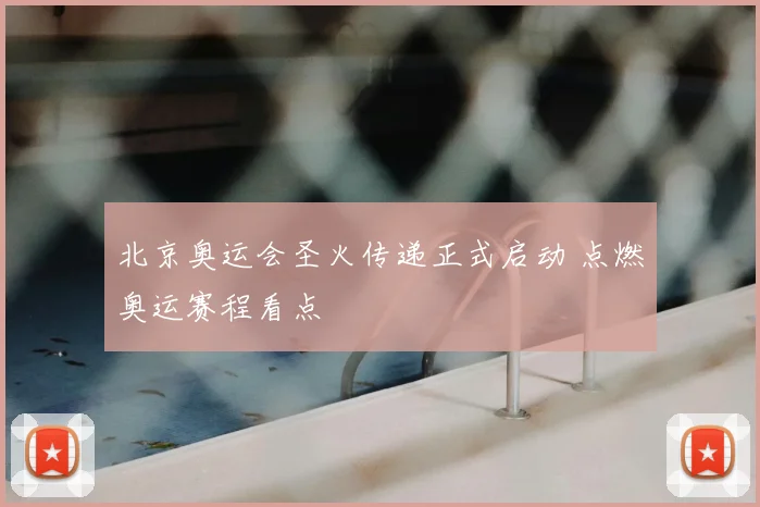北京奥运会圣火传递正式启动 点燃奥运赛程看点