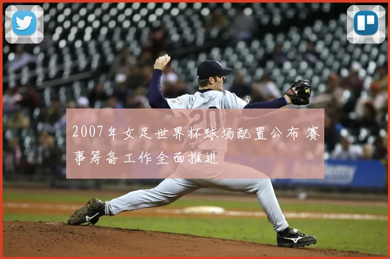 2007年女足世界杯球场配置公布 赛事筹备工作全面推进